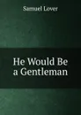 He Would Be a Gentleman - Samuel Lover