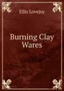 Burning Clay Wares - Ellis Lovejoy