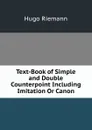 Text-Book of Simple and Double Counterpoint Including Imitation Or Canon - Hugo Riemann