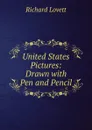 United States Pictures: Drawn with Pen and Pencil - Richard Lovett
