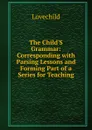 The Child.S Grammar: Corresponding with Parsing Lessons and Forming Part of a Series for Teaching - Lovechild