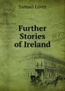 Further Stories of Ireland - Samuel Lover