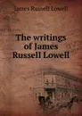 The writings of James Russell Lowell - James Russell Lowell