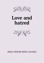 Love and hatred - Marie Adelaide Belloc Lowndes