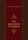 The government of England - A. Lawrence Lowell