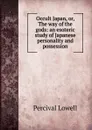Occult Japan, or, The way of the gods: an esoteric study of Japanese personality and possession - Percival Lowell