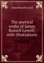 The poetical works of James Russell Lowell: with illustrations - James Russell Lowell