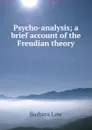 Psycho-analysis; a brief account of the Freudian theory - Barbara Low