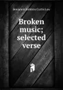 Broken music; selected verse - Benjamin Robbins Curtis Low