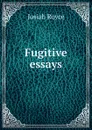 Fugitive essays - Royce Josiah