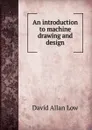 An introduction to machine drawing and design - David Allan Low