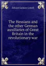 The Hessians and the other German auxiliaries of Great Britain in the revolutionary war - Edward Jackson Lowell