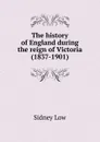 The history of England during the reign of Victoria (1837-1901) - Sidney Low