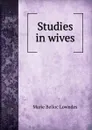 Studies in wives - Marie Belloc Lowndes