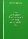A history of Mississippi for use in schools - Robert Lowry