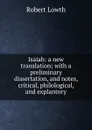 Isaiah: a new translation; with a preliminary dissertation, and notes, critical, philological, and explantory - Robert Lowth