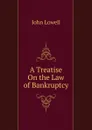 A Treatise On the Law of Bankruptcy - John Lowell