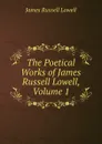 The Poetical Works of James Russell Lowell, Volume 1 - James Russell Lowell