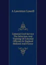 Colonial Civil Service The Selection And Training Of Colonial Officials In England Holland And France - A. Lawrence Lowell