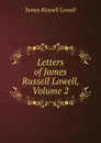 Letters of James Russell Lowell, Volume 2 - James Russell Lowell