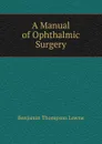 A Manual of Ophthalmic Surgery - Benjamin Thompson Lowne