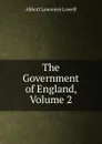 The Government of England, Volume 2 - A. Lawrence Lowell