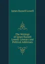 The Writings of James Russell Lowell: Literary and Political Addresses - James Russell Lowell