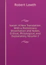 Isaiah: A New Translation: With a Preliminary Dissertation and Notes, Critical, Philological, and Explanatory, Volume 2 - Robert Lowth