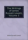 The Writings of James Russell Lowell, Volume 3 - James Russell Lowell