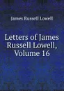 Letters of James Russell Lowell, Volume 16 - James Russell Lowell
