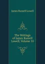 The Writings of James Russell Lowell, Volume 10 - James Russell Lowell
