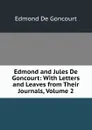 Edmond and Jules De Goncourt: With Letters and Leaves from Their Journals, Volume 2 - Edmond de Goncourt