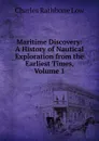 Maritime Discovery: A History of Nautical Exploration from the Earliest Times, Volume 1 - Charles Rathbone Low