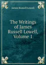 The Writings of James Russell Lowell, Volume 1 - James Russell Lowell