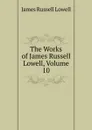 The Works of James Russell Lowell, Volume 10 - James Russell Lowell
