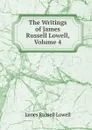 The Writings of James Russell Lowell, Volume 4 - James Russell Lowell