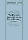 The Poetical Works of James Russell Lowell, Volume 4 - James Russell Lowell