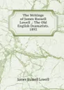 The Writings of James Russell Lowell .: The Old English Dramatists. 1892 - James Russell Lowell