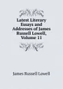 Latest Literary Essays and Addresses of James Russell Lowell, Volume 11 - James Russell Lowell