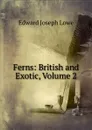 Ferns: British and Exotic, Volume 2 - Edward Joseph Lowe