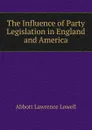 The Influence of Party Legislation in England and America - A. Lawrence Lowell
