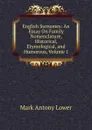 English Surnames: An Essay On Family Nomenclature, Historical, Etymological, and Humorous, Volume 1 - Mark Antony Lower