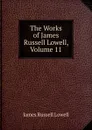 The Works of James Russell Lowell, Volume 11 - James Russell Lowell
