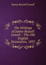 The Writings of James Russell Lowell .: The Old English Dramatists. 1895 - James Russell Lowell