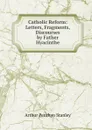 Catholic Reform: Letters, Fragments, Discourses by Father Hyacinthe - Arthur Penrhyn Stanley