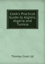 Cook.s Practical Guide to Algiers, Algeria and Tunisia - Thomas Cook Ltd