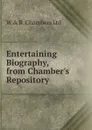 Entertaining Biography, from Chamber.s Repository - W & R. Chambers Ltd