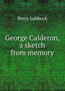 George Calderon, a sketch from memory - Percy Lubbock