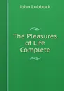The Pleasures of Life Complete - John Lubbock