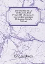 Les Origines De La Civilisation, Etat Primitif De L.homme, Et Moeurs Des Sauvages Modernes (French Edition) - John Lubbock